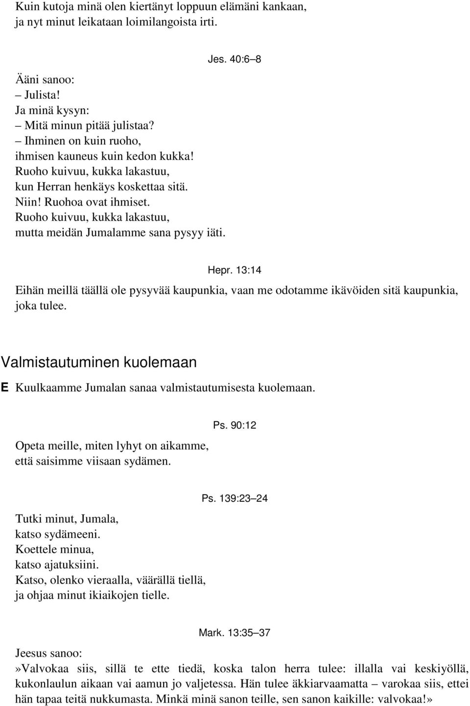 Ruoho kuivuu, kukka lakastuu, mutta meidän Jumalamme sana pysyy iäti. Jes. 40:6 8 Hepr. 13:14 Eihän meillä täällä ole pysyvää kaupunkia, vaan me odotamme ikävöiden sitä kaupunkia, joka tulee.