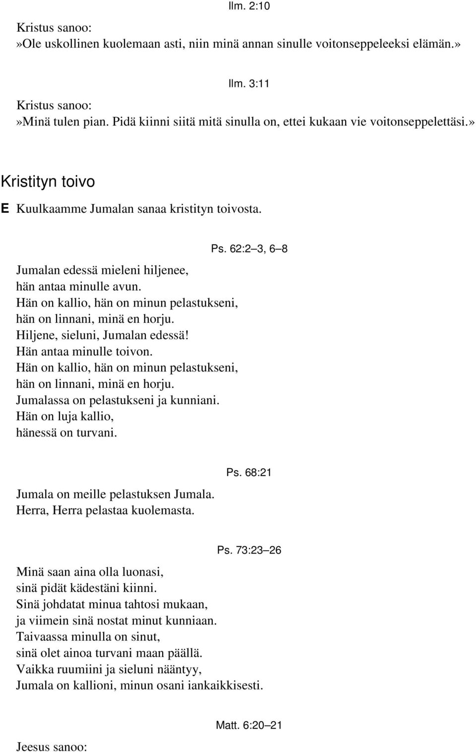 Hän on kallio, hän on minun pelastukseni, hän on linnani, minä en horju. Hiljene, sieluni, Jumalan edessä! Hän antaa minulle toivon.