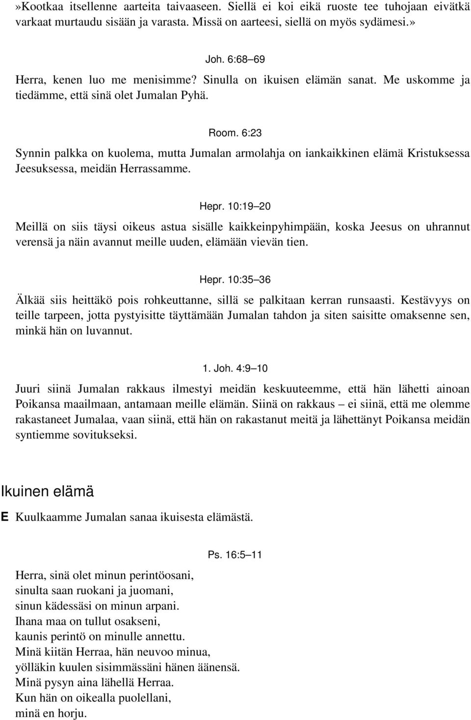 6:23 Synnin palkka on kuolema, mutta Jumalan armolahja on iankaikkinen elämä Kristuksessa Jeesuksessa, meidän Herrassamme. Hepr.