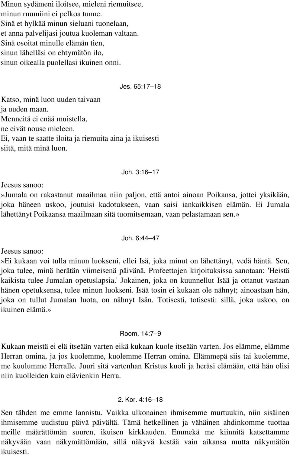 Menneitä ei enää muistella, ne eivät nouse mieleen. Ei, vaan te saatte iloita ja riemuita aina ja ikuisesti siitä, mitä minä luon. Joh.