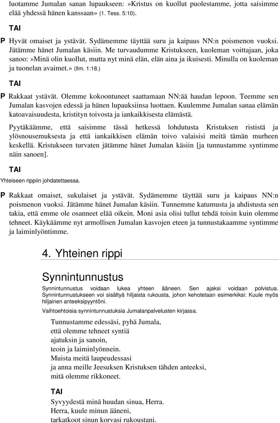 Me turvaudumme Kristukseen, kuoleman voittajaan, joka sanoo:»minä olin kuollut, mutta nyt minä elän, elän aina ja ikuisesti. Minulla on kuoleman ja tuonelan avaimet.» (Ilm. 1:18.) P Rakkaat ystävät.