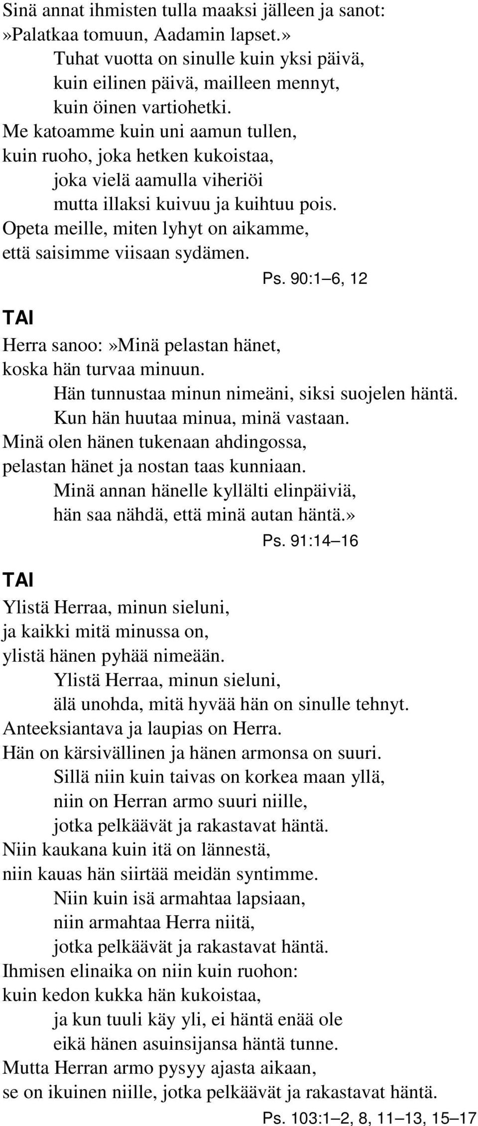 Opeta meille, miten lyhyt on aikamme, että saisimme viisaan sydämen. Ps. 90:1 6, 12 Herra sanoo:»minä pelastan hänet, koska hän turvaa minuun. Hän tunnustaa minun nimeäni, siksi suojelen häntä.