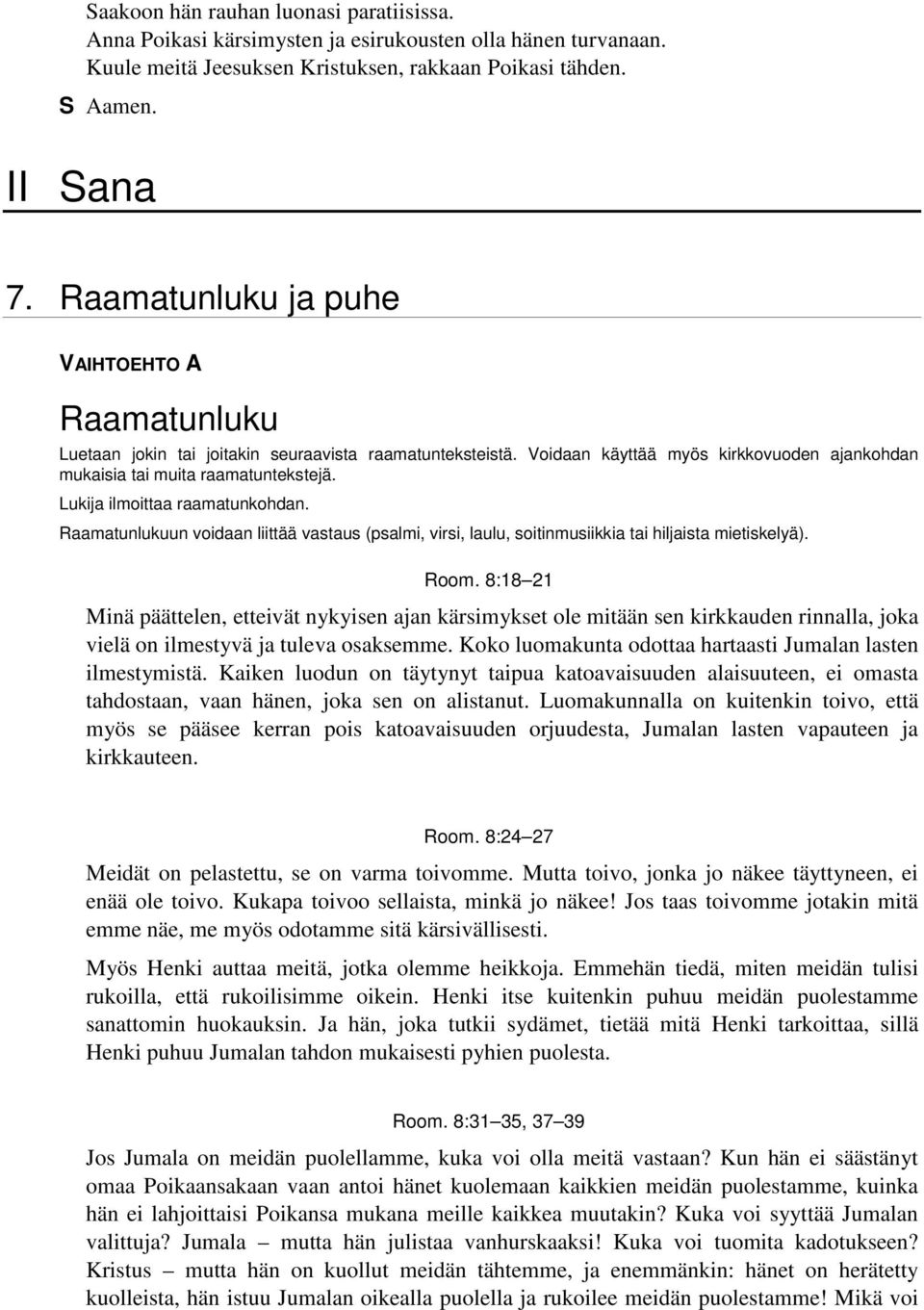 Lukija ilmoittaa raamatunkohdan. Raamatunlukuun voidaan liittää vastaus (psalmi, virsi, laulu, soitinmusiikkia tai hiljaista mietiskelyä). Room.