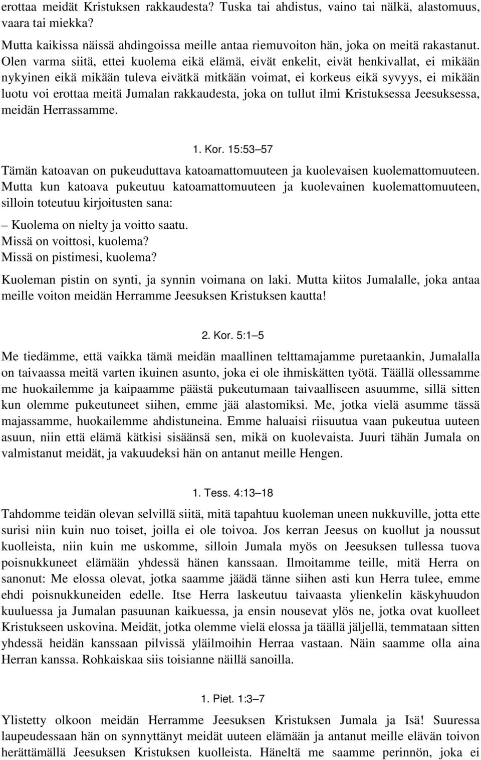 Jumalan rakkaudesta, joka on tullut ilmi Kristuksessa Jeesuksessa, meidän Herrassamme. 1. Kor. 15:53 57 Tämän katoavan on pukeuduttava katoamattomuuteen ja kuolevaisen kuolemattomuuteen.