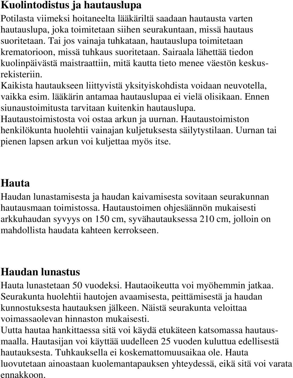 Kaikista hautaukseen liittyvistä yksityiskohdista voidaan neuvotella, vaikka esim. lääkärin antamaa hautauslupaa ei vielä olisikaan. Ennen siunaustoimitusta tarvitaan kuitenkin hautauslupa.