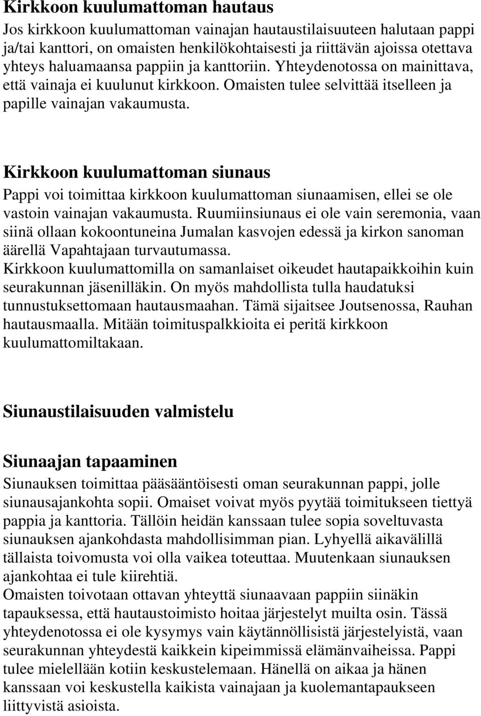 Kirkkoon kuulumattoman siunaus Pappi voi toimittaa kirkkoon kuulumattoman siunaamisen, ellei se ole vastoin vainajan vakaumusta.