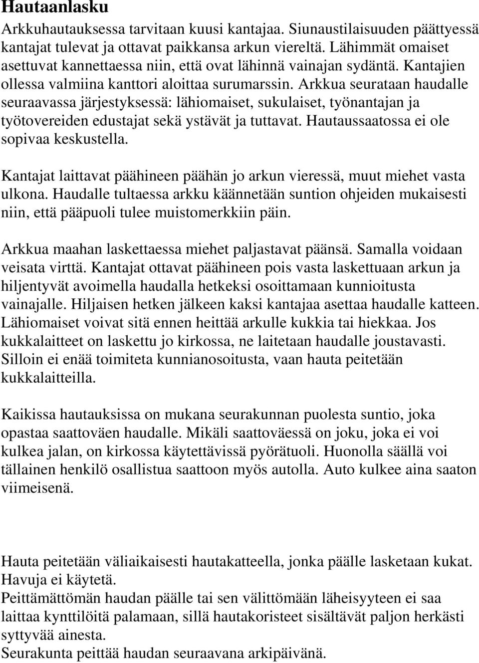 Arkkua seurataan haudalle seuraavassa järjestyksessä: lähiomaiset, sukulaiset, työnantajan ja työtovereiden edustajat sekä ystävät ja tuttavat. Hautaussaatossa ei ole sopivaa keskustella.