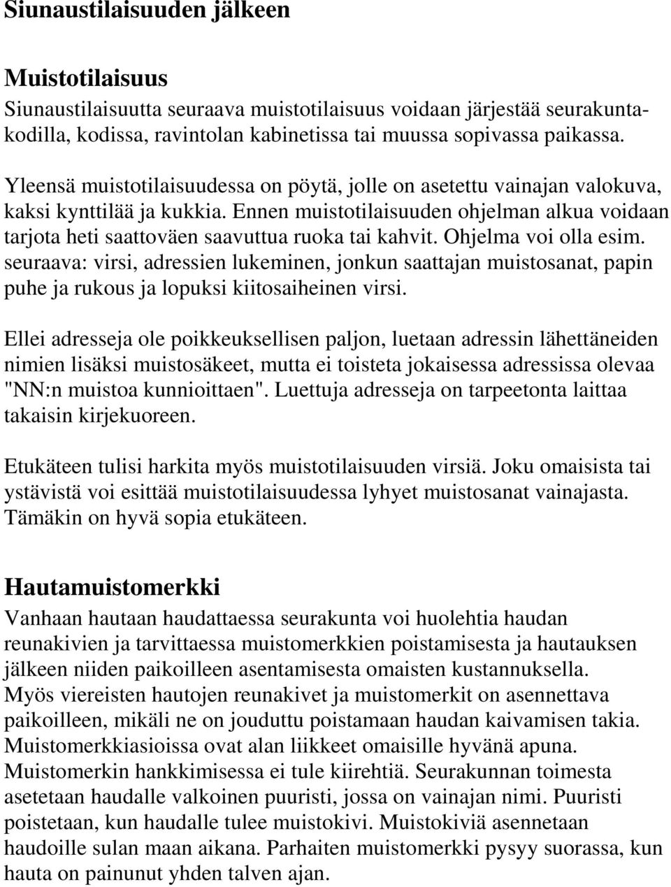 Ohjelma voi olla esim. seuraava: virsi, adressien lukeminen, jonkun saattajan muistosanat, papin puhe ja rukous ja lopuksi kiitosaiheinen virsi.