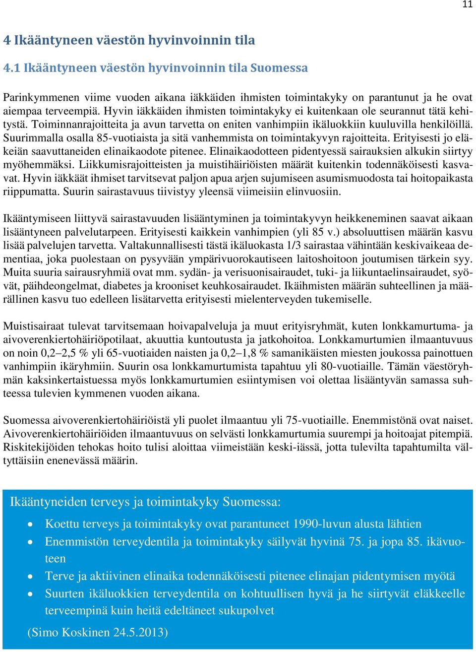 Hyvin iäkkäiden ihmisten toimintakyky ei kuitenkaan ole seurannut tätä kehitystä. Toiminnanrajoitteita ja avun tarvetta on eniten vanhimpiin ikäluokkiin kuuluvilla henkilöillä.