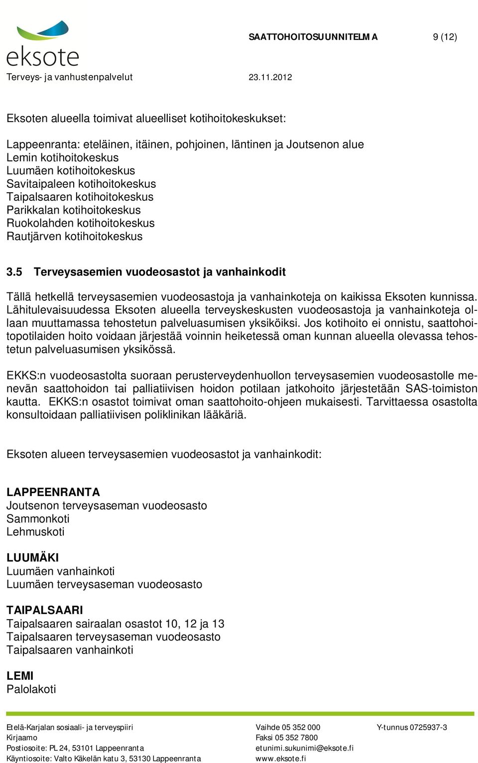 5 Terveysasemien vuodeosastot ja vanhainkodit Tällä hetkellä terveysasemien vuodeosastoja ja vanhainkoteja on kaikissa Eksoten kunnissa.