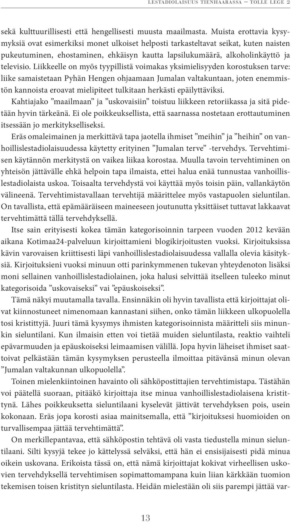 Liikkeelle on myös tyypillistä voimakas yksimielisyyden korostuksen tarve: liike samaistetaan Pyhän Hengen ohjaamaan Jumalan valtakuntaan, joten enemmistön kannoista eroavat mielipiteet tulkitaan