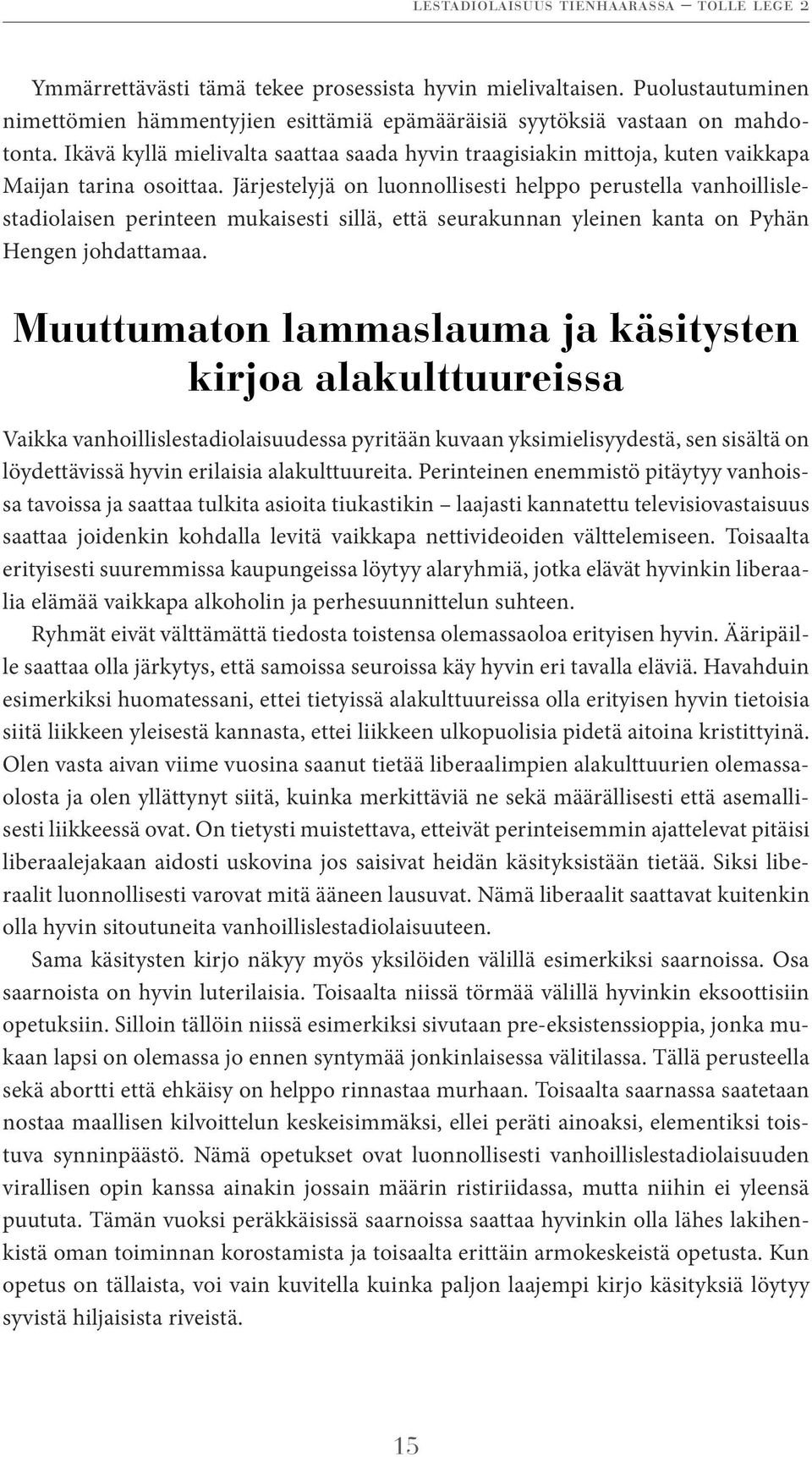 Järjestelyjä on luonnollisesti helppo perustella vanhoillislestadiolaisen perinteen mukaisesti sillä, että seurakunnan yleinen kanta on Pyhän Hengen johdattamaa.