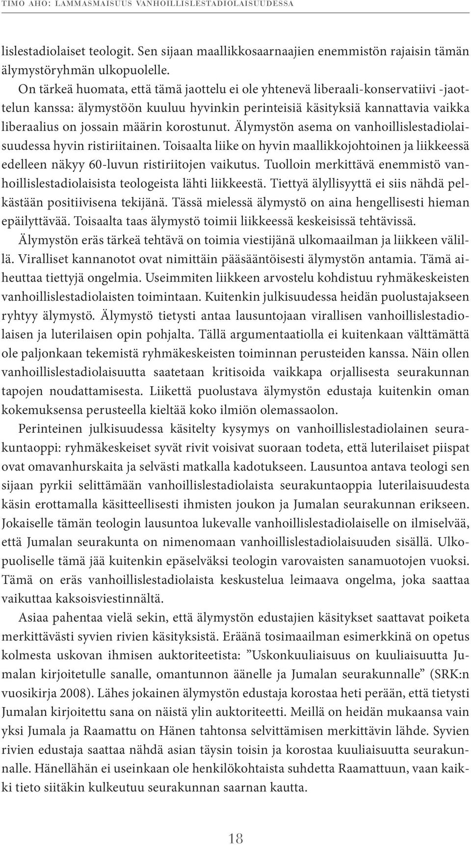 korostunut. Älymystön asema on vanhoillislestadiolaisuudessa hyvin ristiriitainen. Toisaalta liike on hyvin maallikkojohtoinen ja liikkeessä edelleen näkyy 60-luvun ristiriitojen vaikutus.