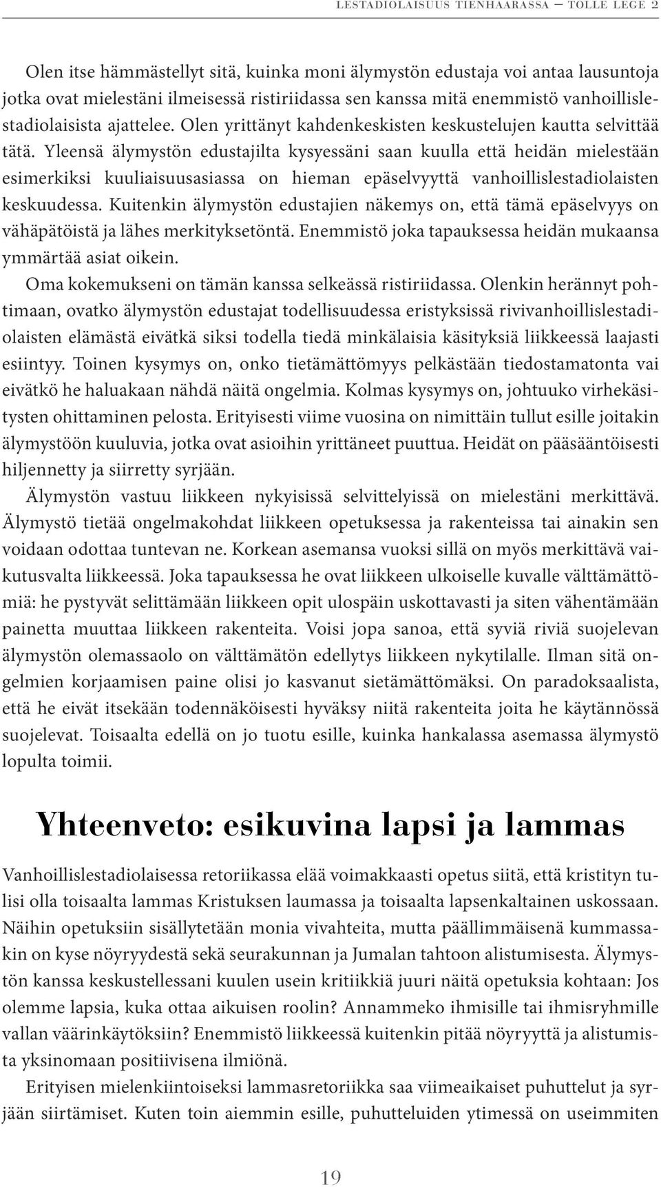 Yleensä älymystön edustajilta kysyessäni saan kuulla että heidän mielestään esimerkiksi kuuliaisuusasiassa on hieman epäselvyyttä vanhoillislestadiolaisten keskuudessa.