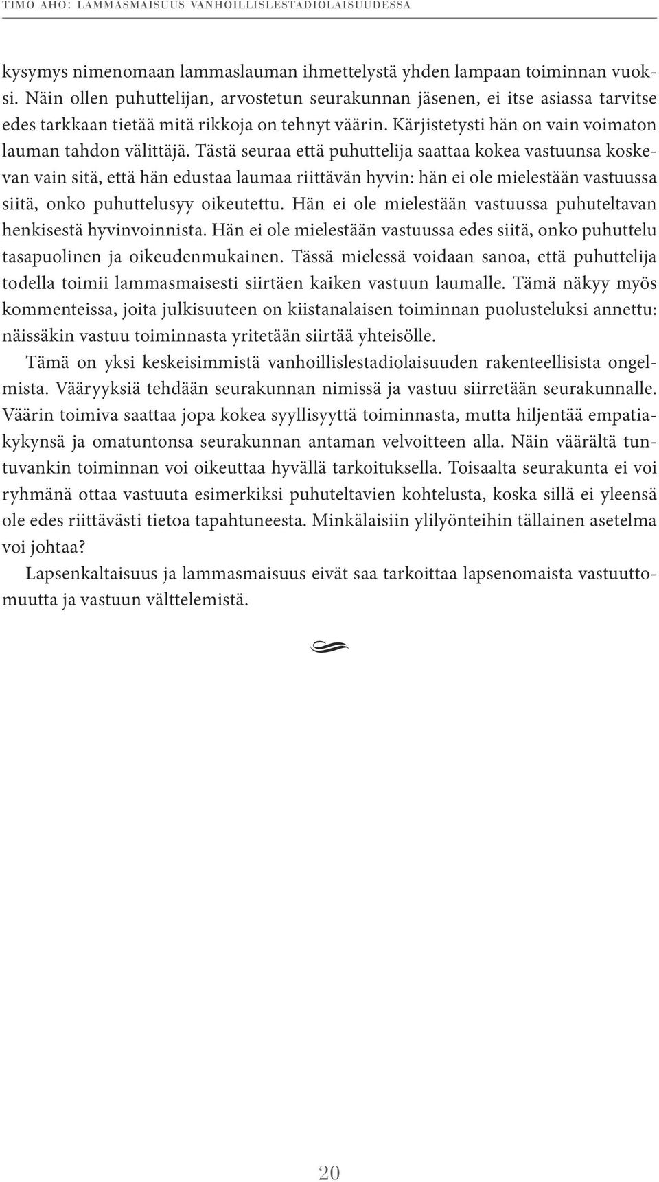 Tästä seuraa että puhuttelija saattaa kokea vastuunsa koskevan vain sitä, että hän edustaa laumaa riittävän hyvin: hän ei ole mielestään vastuussa siitä, onko puhuttelusyy oikeutettu.