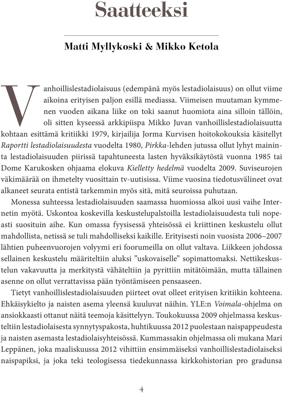 kirjailija Jorma Kurvisen hoitokokouksia käsitellyt Raportti lestadiolaisuudesta vuodelta 1980, Pirkka-lehden jutussa ollut lyhyt maininta lestadiolaisuuden piirissä tapahtuneesta lasten