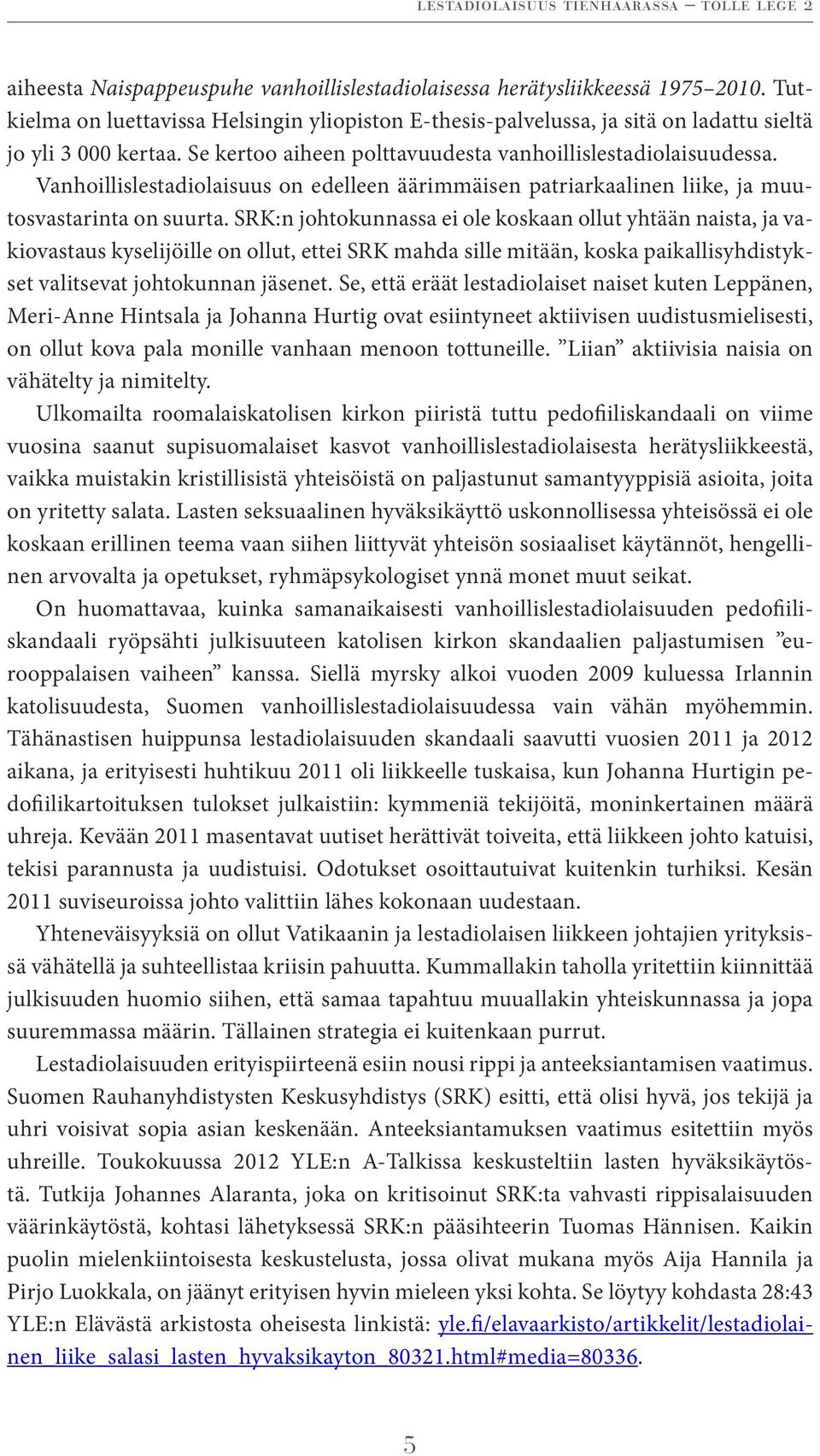 Vanhoillislestadiolaisuus on edelleen äärimmäisen patriarkaalinen liike, ja muutosvastarinta on suurta.