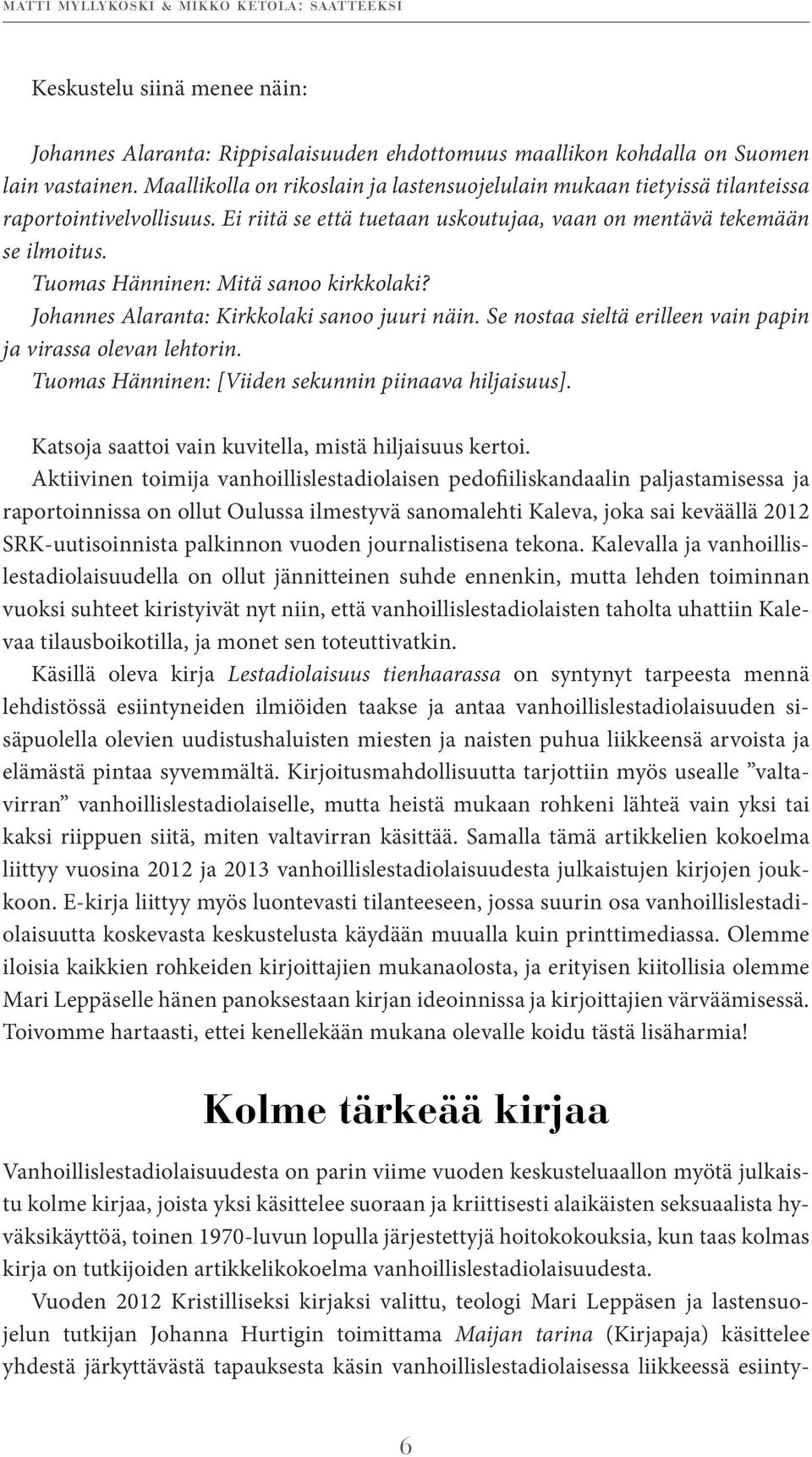 Tuomas Hänninen: Mitä sanoo kirkkolaki? Johannes Alaranta: Kirkkolaki sanoo juuri näin. Se nostaa sieltä erilleen vain papin ja virassa olevan lehtorin.