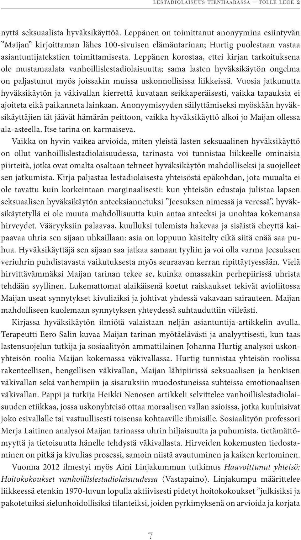 Leppänen korostaa, ettei kirjan tarkoituksena ole mustamaalata vanhoillislestadiolaisuutta; sama lasten hyväksikäytön ongelma on paljastunut myös joissakin muissa uskonnollisissa liikkeissä.