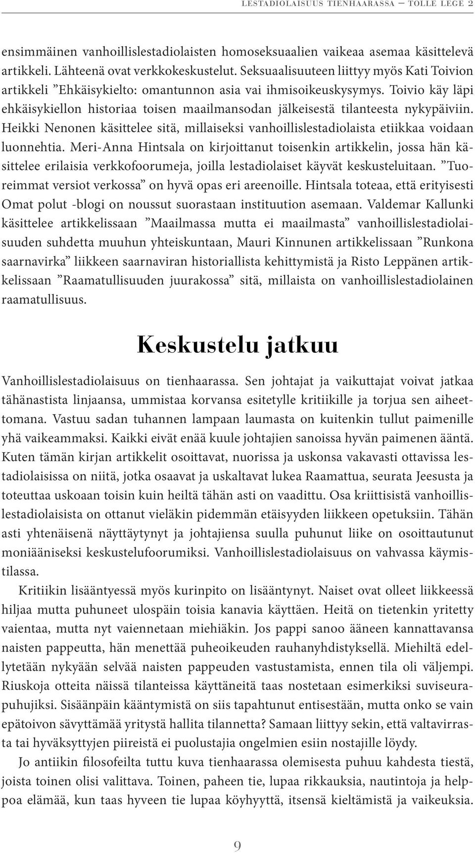 Toivio käy läpi ehkäisykiellon historiaa toisen maailmansodan jälkeisestä tilanteesta nykypäiviin. Heikki Nenonen käsittelee sitä, millaiseksi vanhoillislestadiolaista etiikkaa voidaan luonnehtia.