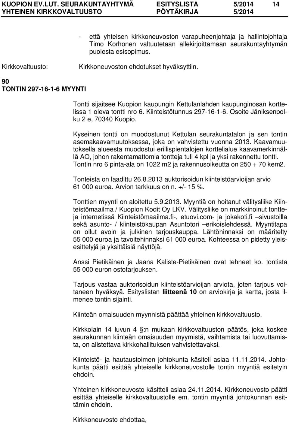 Kirkkoneuvoston ehdotukset hyväksyttiin. 90 TONTIN 297-16-1-6 MYYNTI Tontti sijaitsee Kuopion kaupungin Kettulanlahden kaupunginosan korttelissa 1 oleva tontti nro 6. Kiinteistötunnus 297-16-1-6.