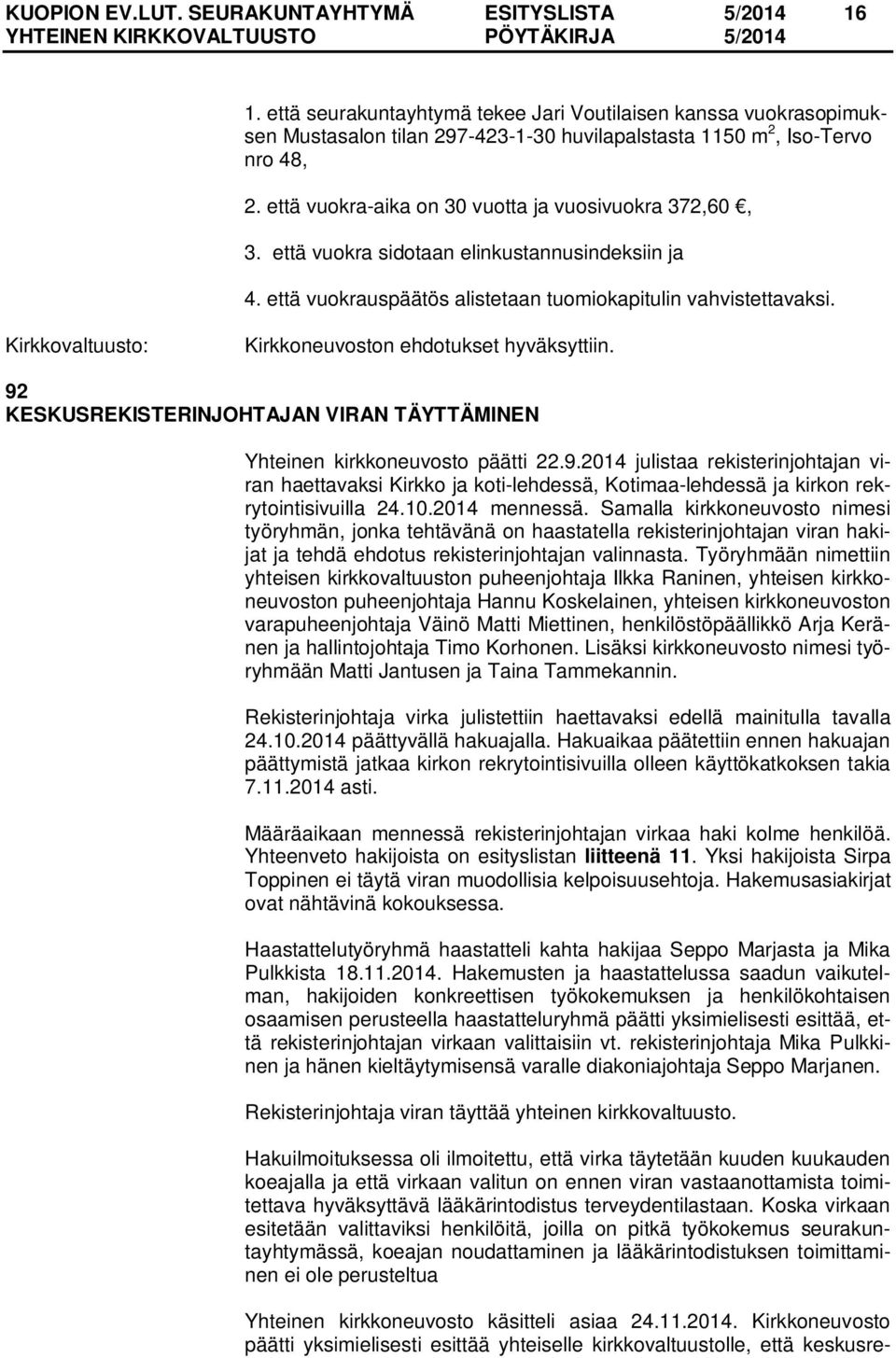 että vuokra-aika on 30 vuotta ja vuosivuokra 372,60, 3. että vuokra sidotaan elinkustannusindeksiin ja 4. että vuokrauspäätös alistetaan tuomiokapitulin vahvistettavaksi.