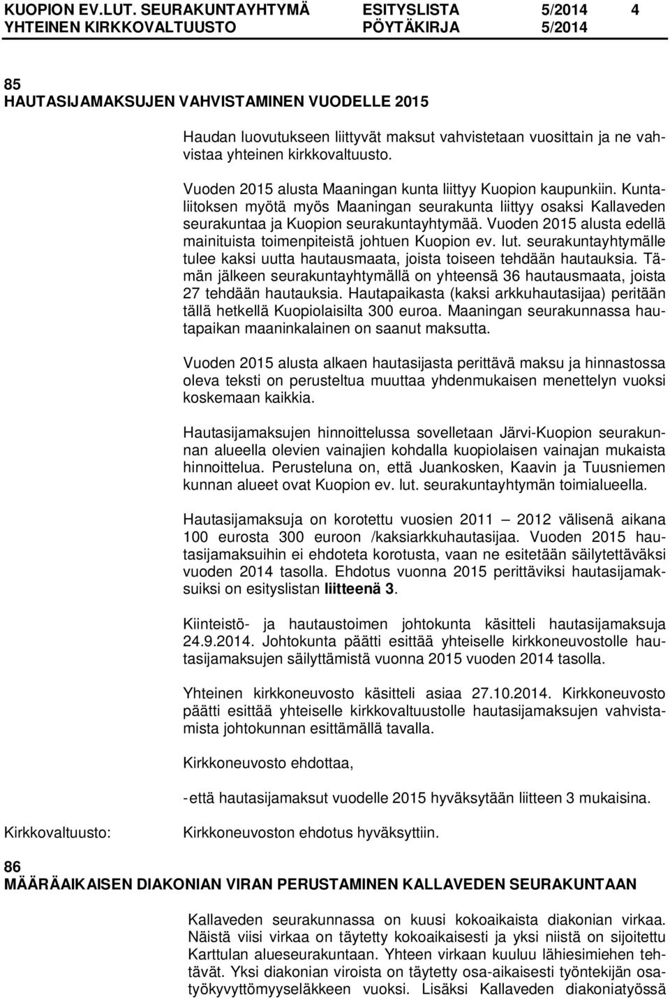 Vuoden 2015 alusta Maaningan kunta liittyy Kuopion kaupunkiin. Kuntaliitoksen myötä myös Maaningan seurakunta liittyy osaksi Kallaveden seurakuntaa ja Kuopion seurakuntayhtymää.