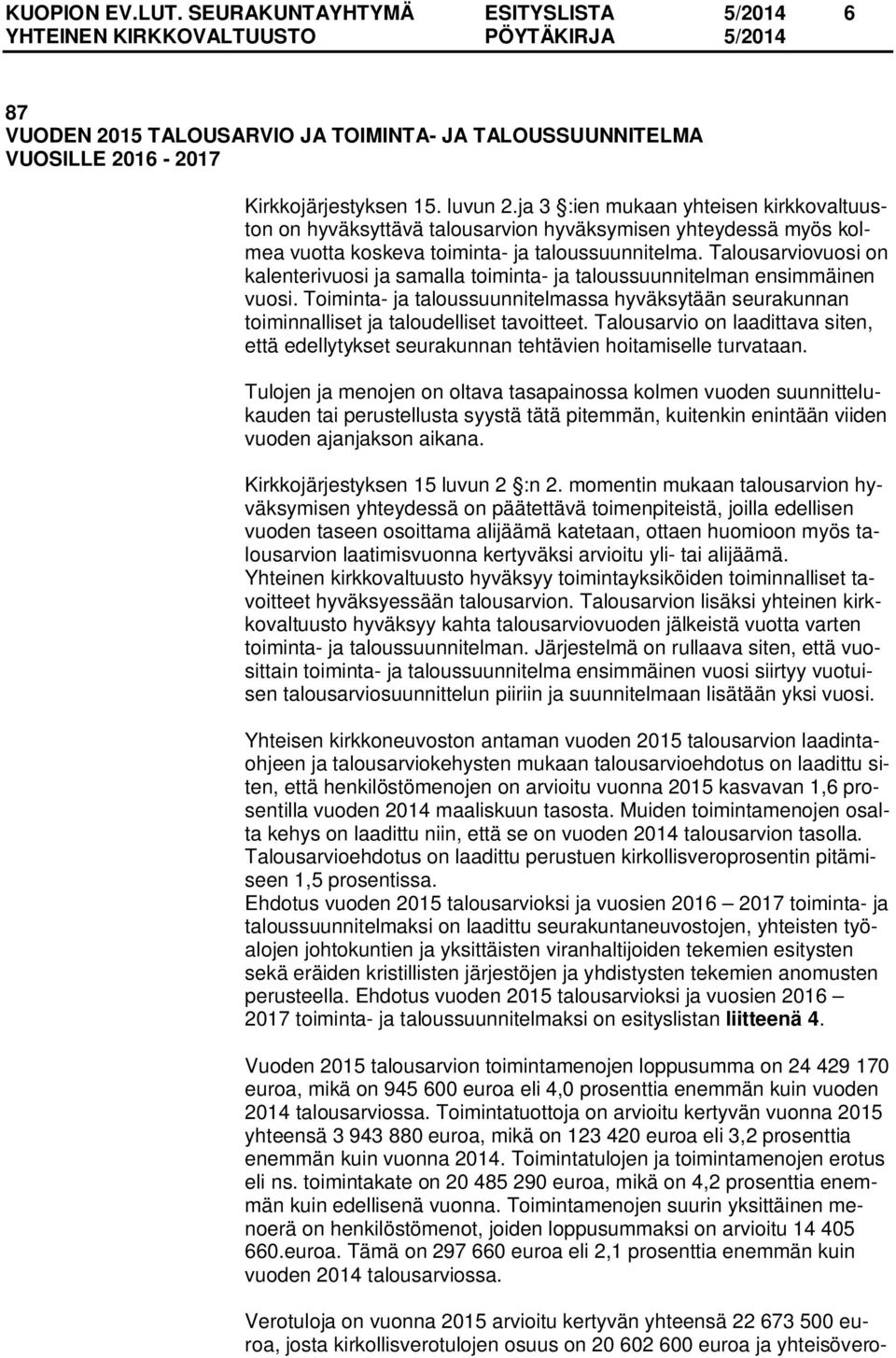 Talousarviovuosi on kalenterivuosi ja samalla toiminta- ja taloussuunnitelman ensimmäinen vuosi. Toiminta- ja taloussuunnitelmassa hyväksytään seurakunnan toiminnalliset ja taloudelliset tavoitteet.