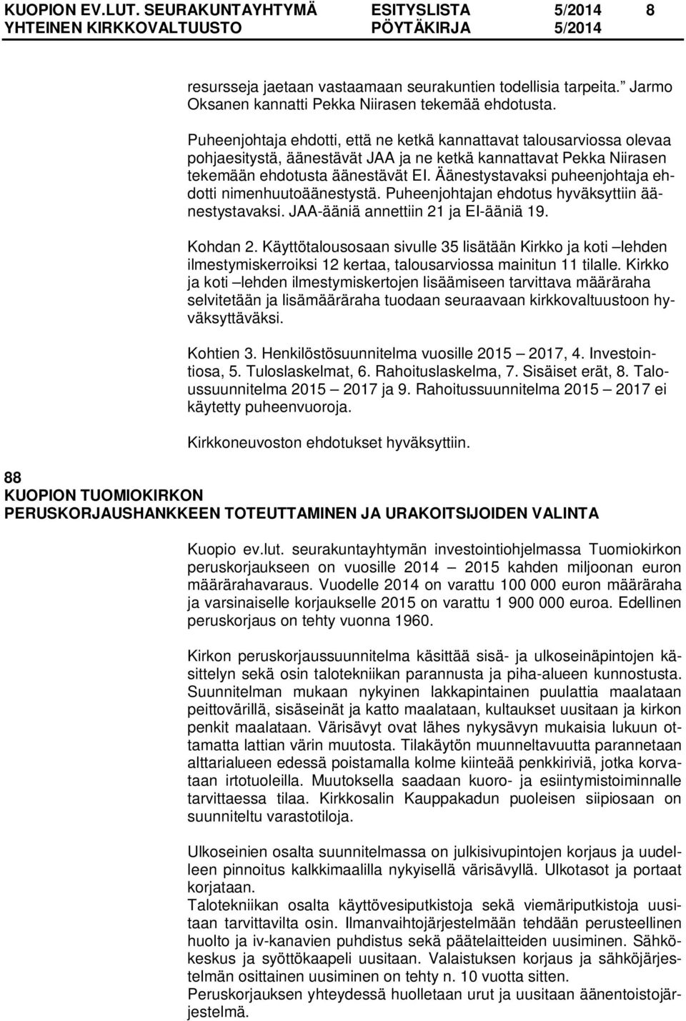 Äänestystavaksi puheenjohtaja ehdotti nimenhuutoäänestystä. Puheenjohtajan ehdotus hyväksyttiin äänestystavaksi. JAA-ääniä annettiin 21 ja EI-ääniä 19. Kohdan 2.