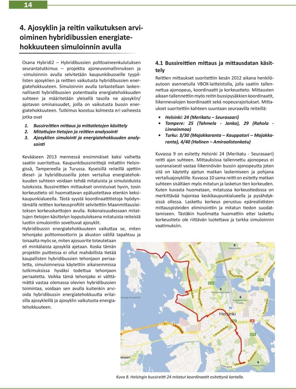 Simuloinnin avulla tarkastellaan laskennallisesti hybridibussien potentiaalia energiatehokkuuden suhteen ja määritetään yleisellä tasolla ne ajosyklin/ ajotavan ominaisuudet, joilla on vaikutusta