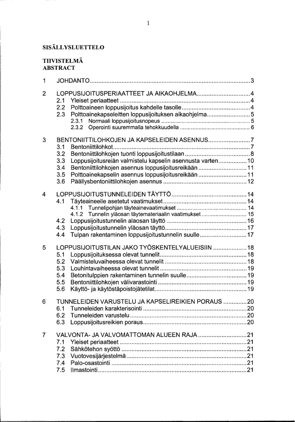 .. 8 3.3 Loppusijoitusreiän valmistelu kapselin asennusta varten... 10 3.4 Bentoniittilohkojen asennus loppusijoitusreikään... 11 3.5 Polttoainekapselin asennus loppusijoitusreikään... 11 3.6 Päällysbentoniittilohkojen asennus.