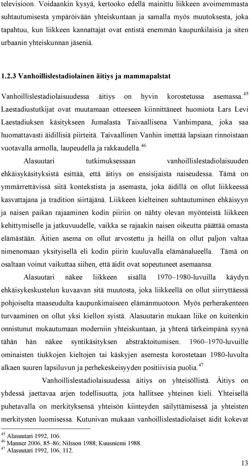 kaupunkilaisia ja siten urbaanin yhteiskunnan jäseniä. 1.2.3 Vanhoillislestadiolainen äitiys ja mammapalstat Vanhoillislestadiolaisuudessa äitiys on hyvin korostetussa asemassa.