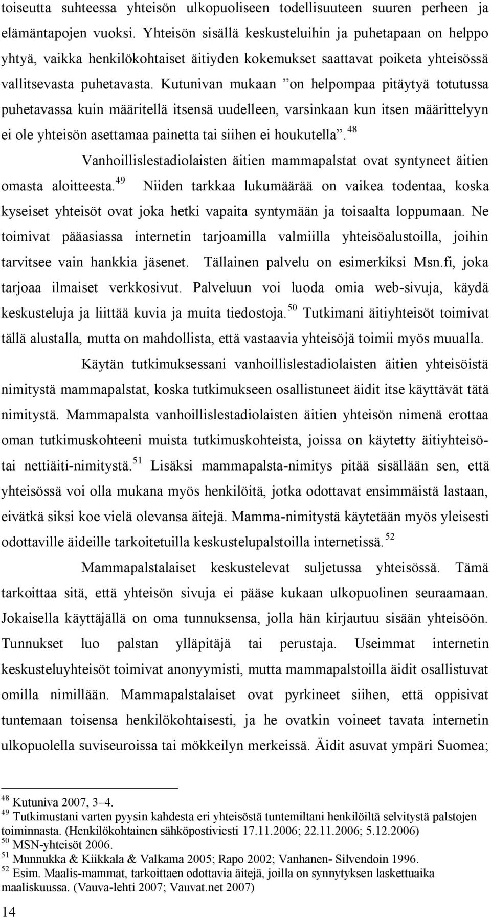 Kutunivan mukaan on helpompaa pitäytyä totutussa puhetavassa kuin määritellä itsensä uudelleen, varsinkaan kun itsen määrittelyyn ei ole yhteisön asettamaa painetta tai siihen ei houkutella.