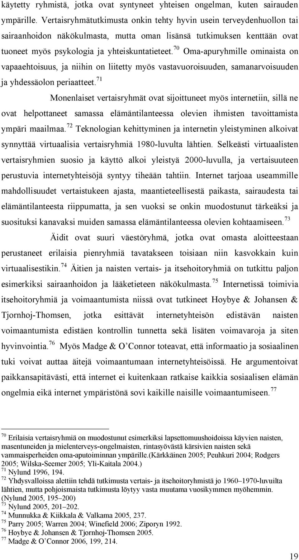 70 Oma-apuryhmille ominaista on vapaaehtoisuus, ja niihin on liitetty myös vastavuoroisuuden, samanarvoisuuden ja yhdessäolon periaatteet.