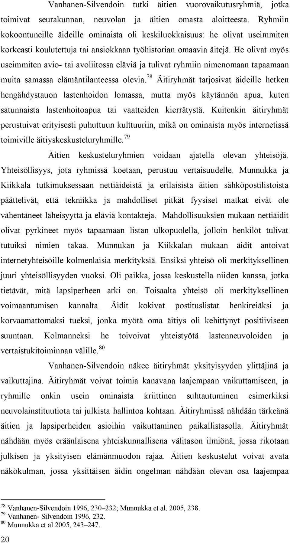 He olivat myös useimmiten avio- tai avoliitossa eläviä ja tulivat ryhmiin nimenomaan tapaamaan muita samassa elämäntilanteessa olevia.