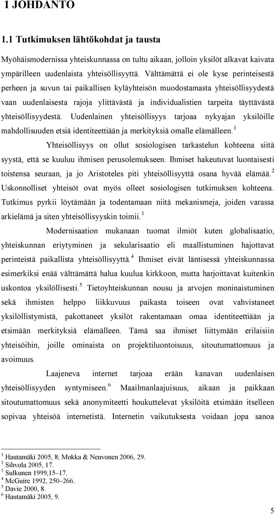 yhteisöllisyydestä. Uudenlainen yhteisöllisyys tarjoaa nykyajan yksilöille mahdollisuuden etsiä identiteettiään ja merkityksiä omalle elämälleen.