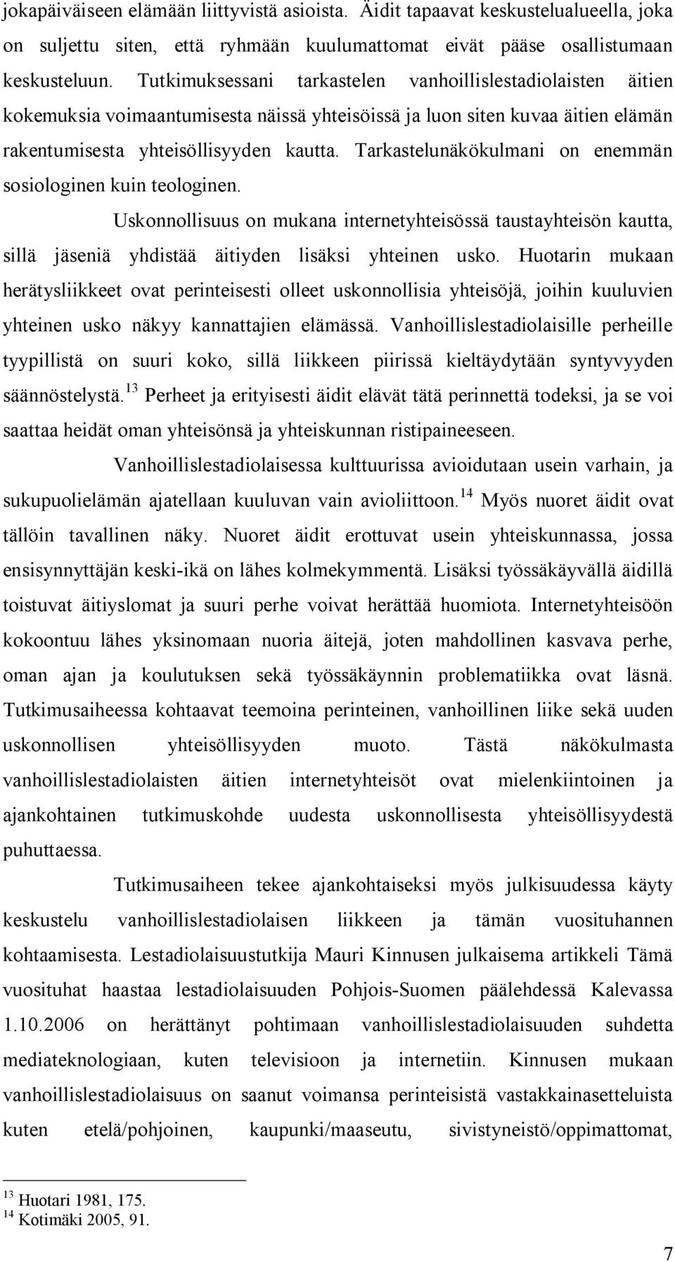 Tarkastelunäkökulmani on enemmän sosiologinen kuin teologinen. Uskonnollisuus on mukana internetyhteisössä taustayhteisön kautta, sillä jäseniä yhdistää äitiyden lisäksi yhteinen usko.