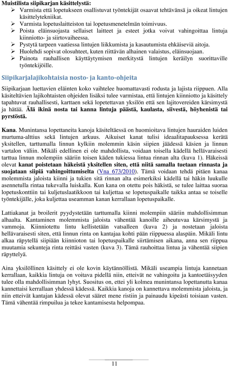 Pystytä tarpeen vaatiessa lintujen liikkumista ja kasautumista ehkäiseviä aitoja. Huolehdi sopivat olosuhteet, kuten riittävän alhainen valaistus, eläinsuojaan.