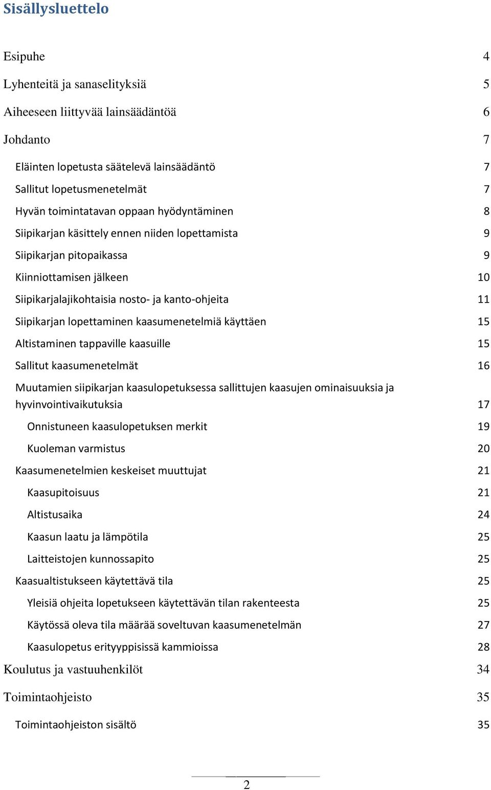 lopettaminen kaasumenetelmiä käyttäen 15 Altistaminen tappaville kaasuille 15 Sallitut kaasumenetelmät 16 Muutamien siipikarjan kaasulopetuksessa sallittujen kaasujen ominaisuuksia ja