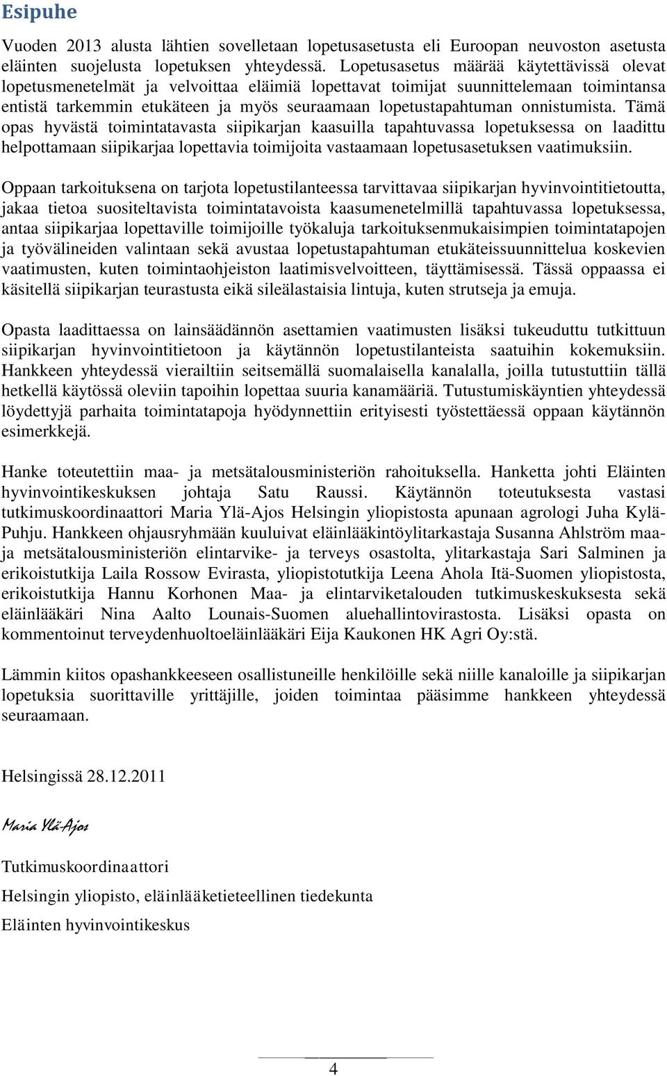 onnistumista. Tämä opas hyvästä toimintatavasta siipikarjan kaasuilla tapahtuvassa lopetuksessa on laadittu helpottamaan siipikarjaa lopettavia toimijoita vastaamaan lopetusasetuksen vaatimuksiin.