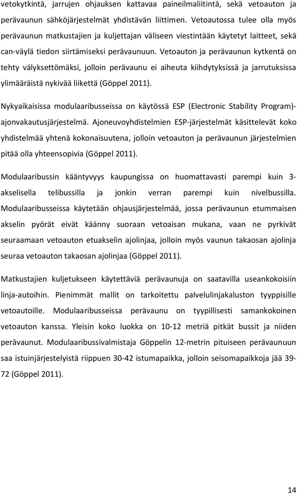 Vetoauton ja perävaunun kytkentä on tehty välyksettömäksi, jolloin perävaunu ei aiheuta kiihdytyksissä ja jarrutuksissa ylimääräistä nykivää liikettä (Göppel 2011).