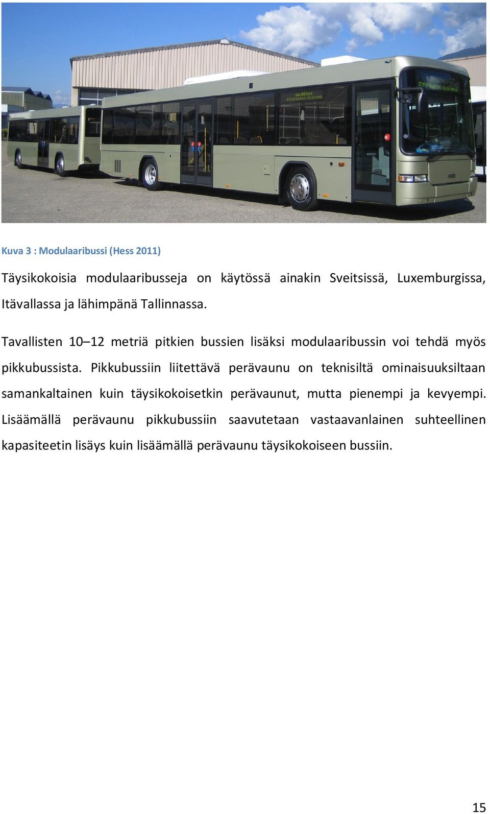 Pikkubussiin liitettävä perävaunu on teknisiltä ominaisuuksiltaan samankaltainen kuin täysikokoisetkin perävaunut, mutta pienempi ja