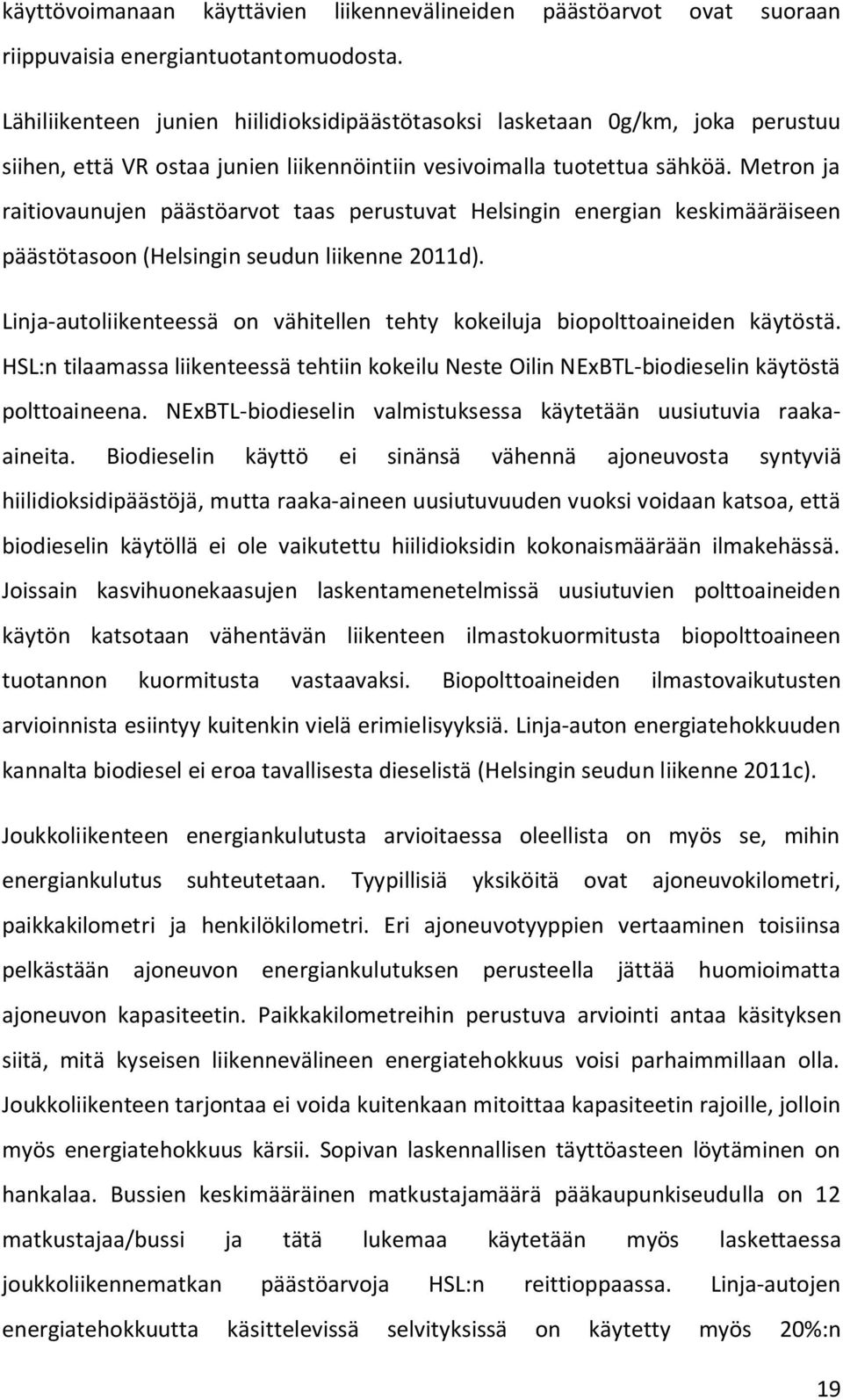 Metron ja raitiovaunujen päästöarvot taas perustuvat Helsingin energian keskimääräiseen päästötasoon (Helsingin seudun liikenne 2011d).