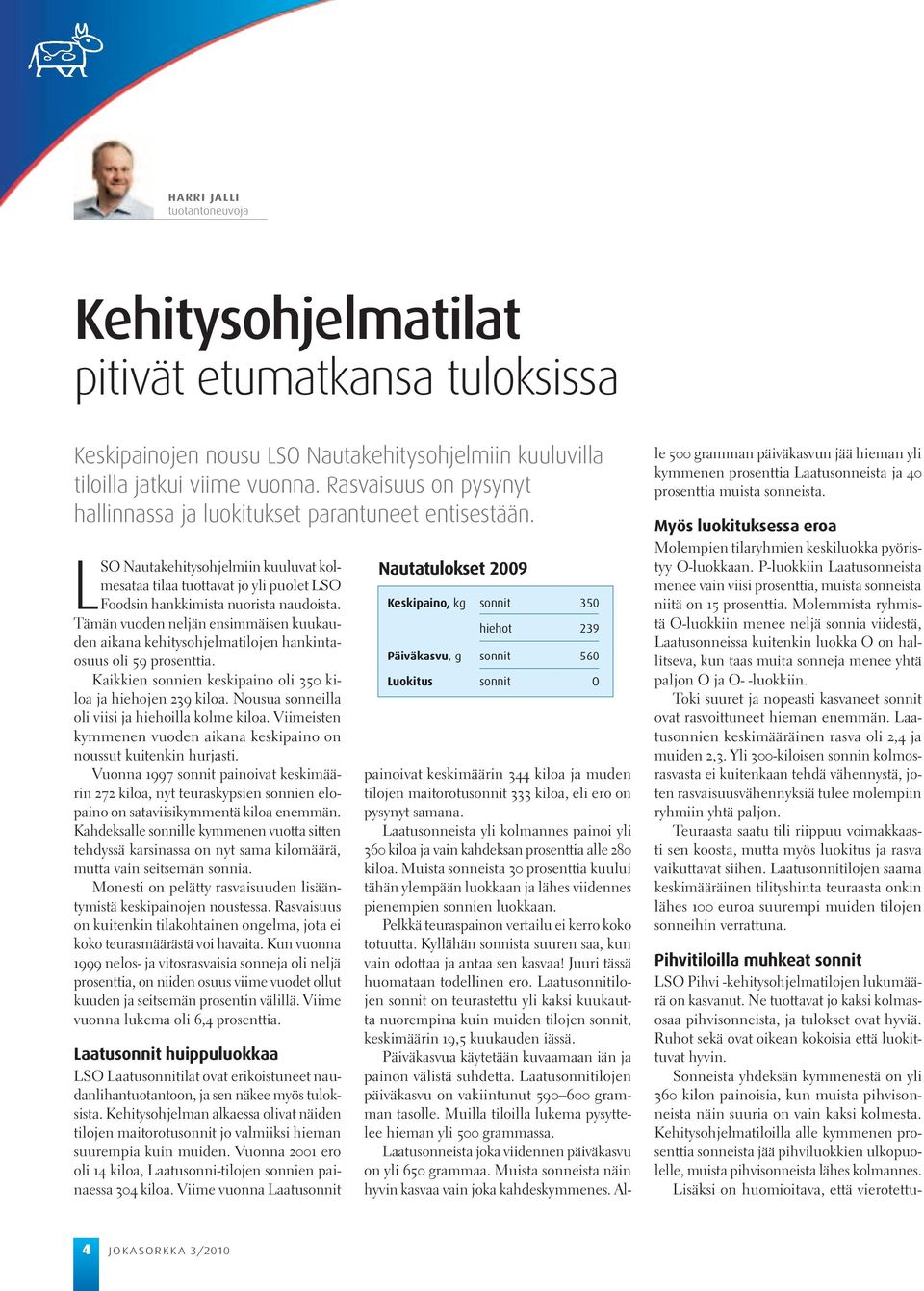 Tämän vuoden neljän ensimmäisen kuukauden aikana kehitysohjelmatilojen hankintaosuus oli 59 prosenttia. Kaikkien sonnien keskipaino oli 350 kiloa ja hiehojen 239 kiloa.