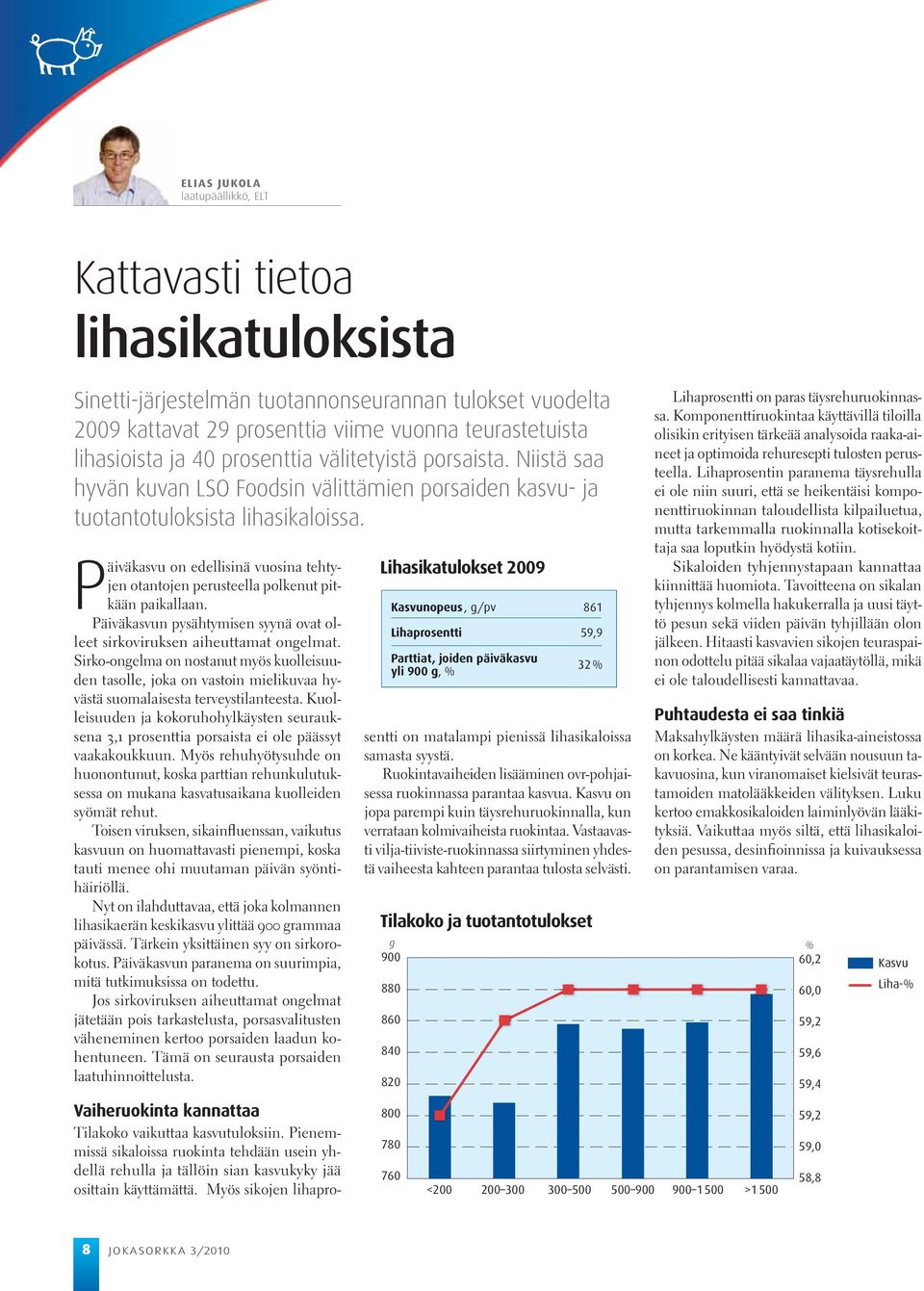 Päiväkasvu on edellisinä vuosina tehtyjen otantojen perusteella polkenut pitkään paikallaan. Päiväkasvun pysähtymisen syynä ovat olleet sirkoviruksen aiheuttamat ongelmat.