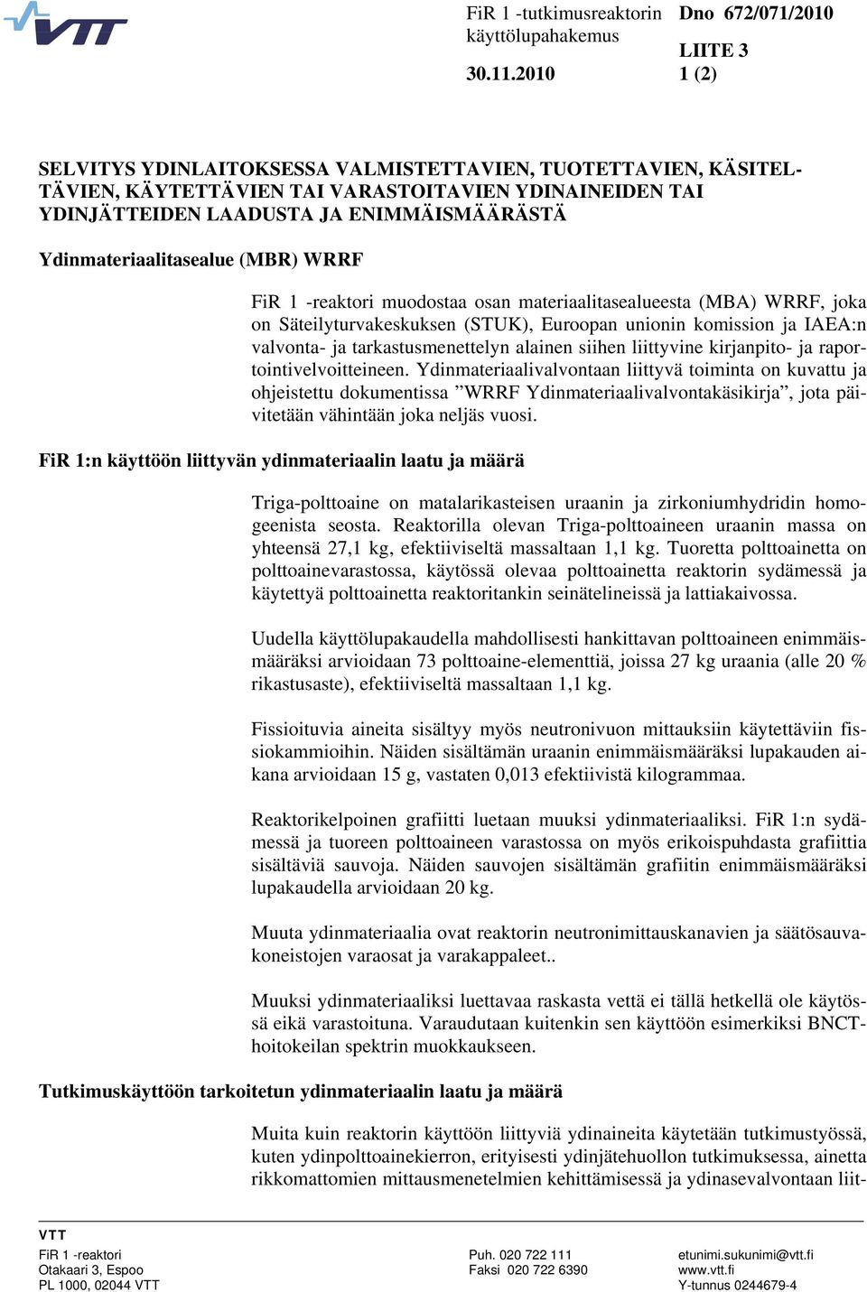 (MBR) WRRF FiR 1 -reaktori muodostaa osan materiaalitasealueesta (MBA) WRRF, joka on Säteilyturvakeskuksen (STUK), Euroopan unionin komission ja IAEA:n valvonta- ja tarkastusmenettelyn alainen siihen