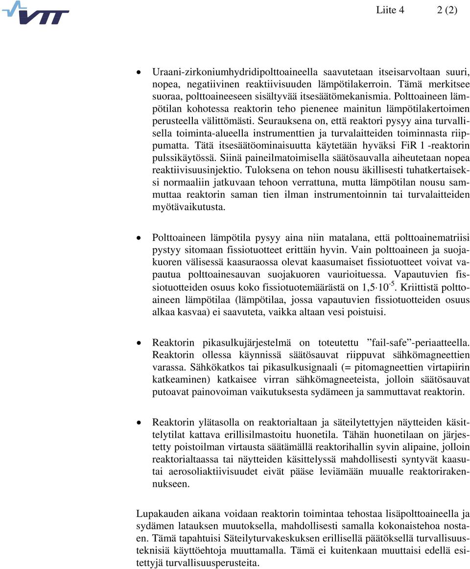 Seurauksena on, että reaktori pysyy aina turvallisella toiminta-alueella instrumenttien ja turvalaitteiden toiminnasta riippumatta.