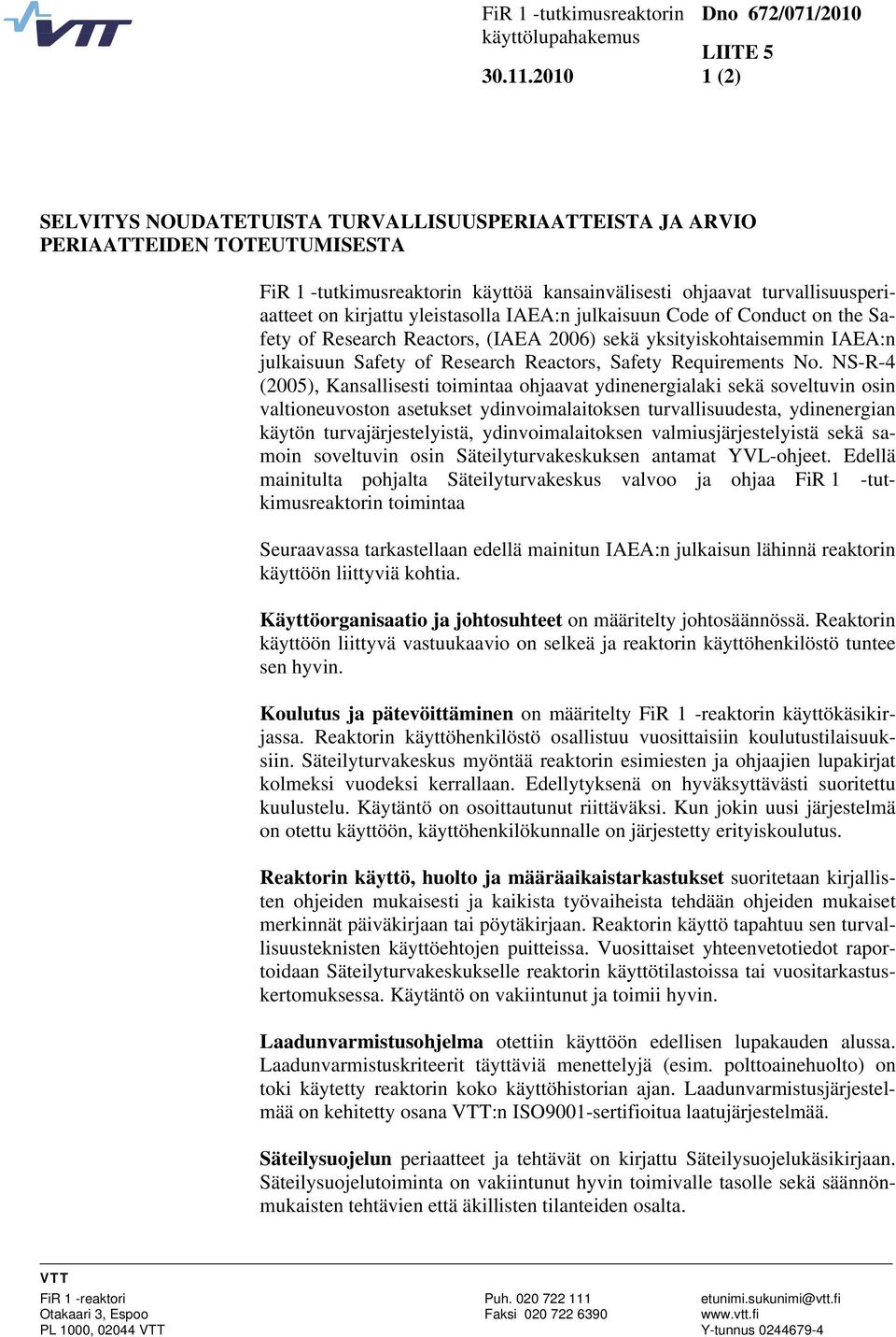 yleistasolla IAEA:n julkaisuun Code of Conduct on the Safety of Research Reactors, (IAEA 2006) sekä yksityiskohtaisemmin IAEA:n julkaisuun Safety of Research Reactors, Safety Requirements No.