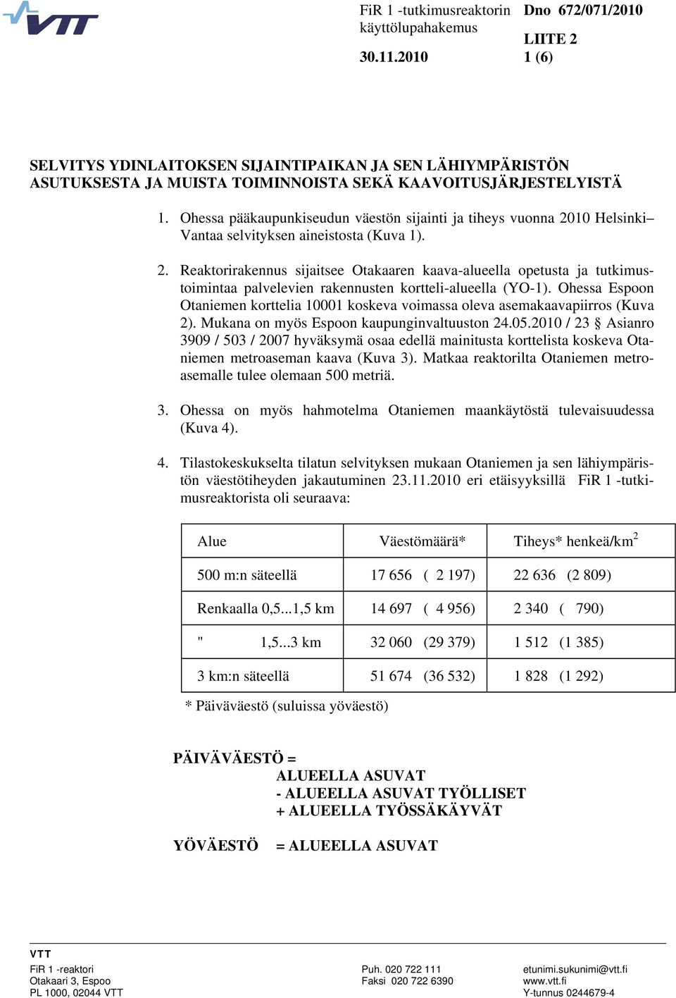 Ohessa pääkaupunkiseudun väestön sijainti ja tiheys vuonna 2010 Helsinki Vantaa selvityksen aineistosta (Kuva 1). 2. Reaktorirakennus sijaitsee Otakaaren kaava-alueella opetusta ja tutkimustoimintaa palvelevien rakennusten kortteli-alueella (YO-1).