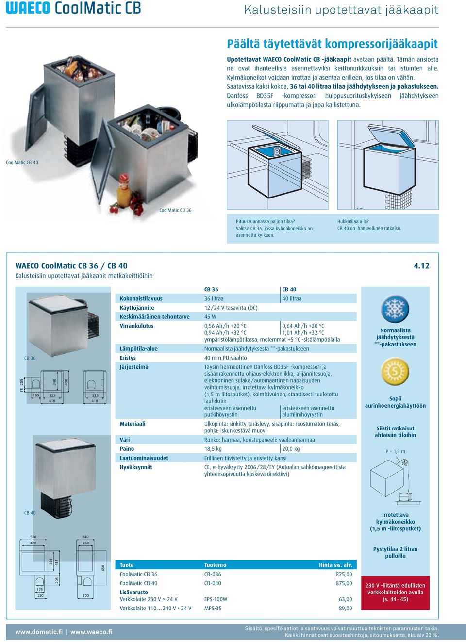 Saatavissa kaksi kokoa, 36 tai 40 litraa tilaa jäähdytykseen ja pakastukseen. Danfoss BD35F -kompressori huippusuorituskykyiseen jäähdytykseen ulkolämpötilasta riippumatta ja jopa kallistettuna.